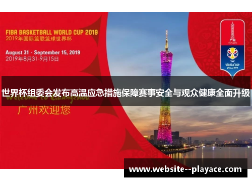 世界杯组委会发布高温应急措施保障赛事安全与观众健康全面升级 世界杯组委会发布高温应急措施保障赛事安全与观众健康全面升级