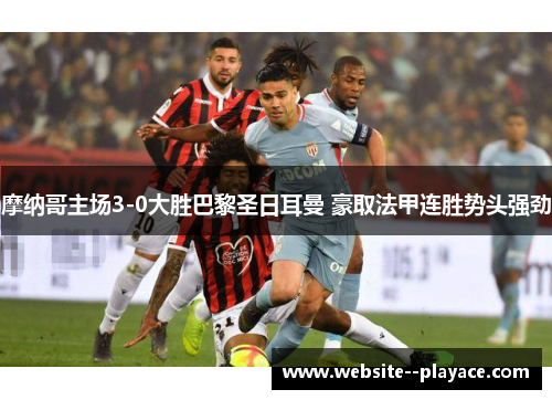 摩纳哥主场3-0大胜巴黎圣日耳曼 豪取法甲连胜势头强劲