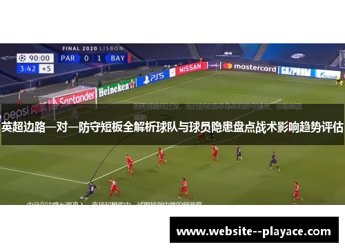 英超边路一对一防守短板全解析球队与球员隐患盘点战术影响趋势评估 英超边路一对一防守短板全解析球队与球员隐患盘点战术影响趋势评估