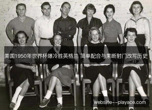 美国1950年世界杯爆冷胜英格兰 简单配合与果断射门改写历史 美国1950年世界杯爆冷胜英格兰 简单配合与果断射门改写历史